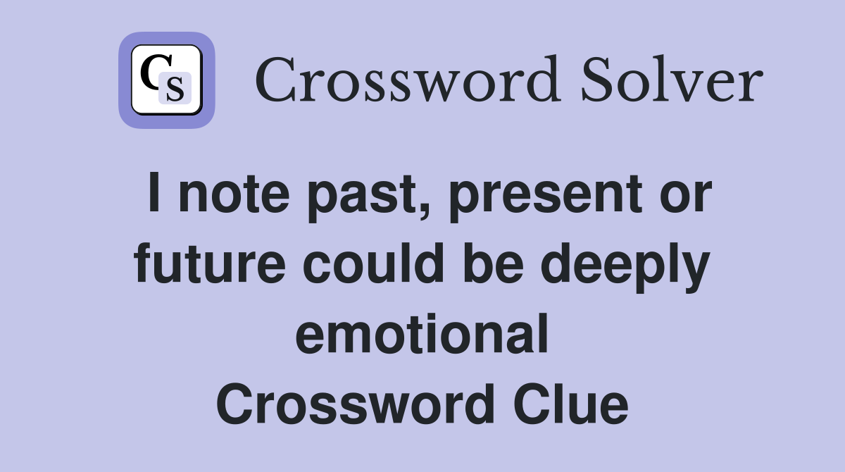 I note past, present or future could be deeply emotional Crossword Clue