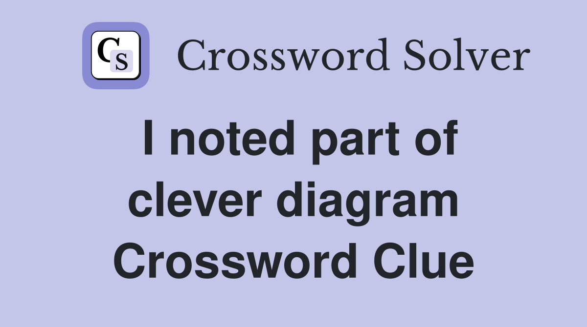 I noted part of clever diagram Crossword Clue