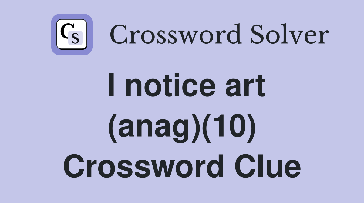 I notice art (anag)(10) Crossword Clue