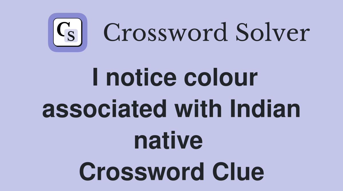 I notice colour associated with Indian native  Crossword Clue