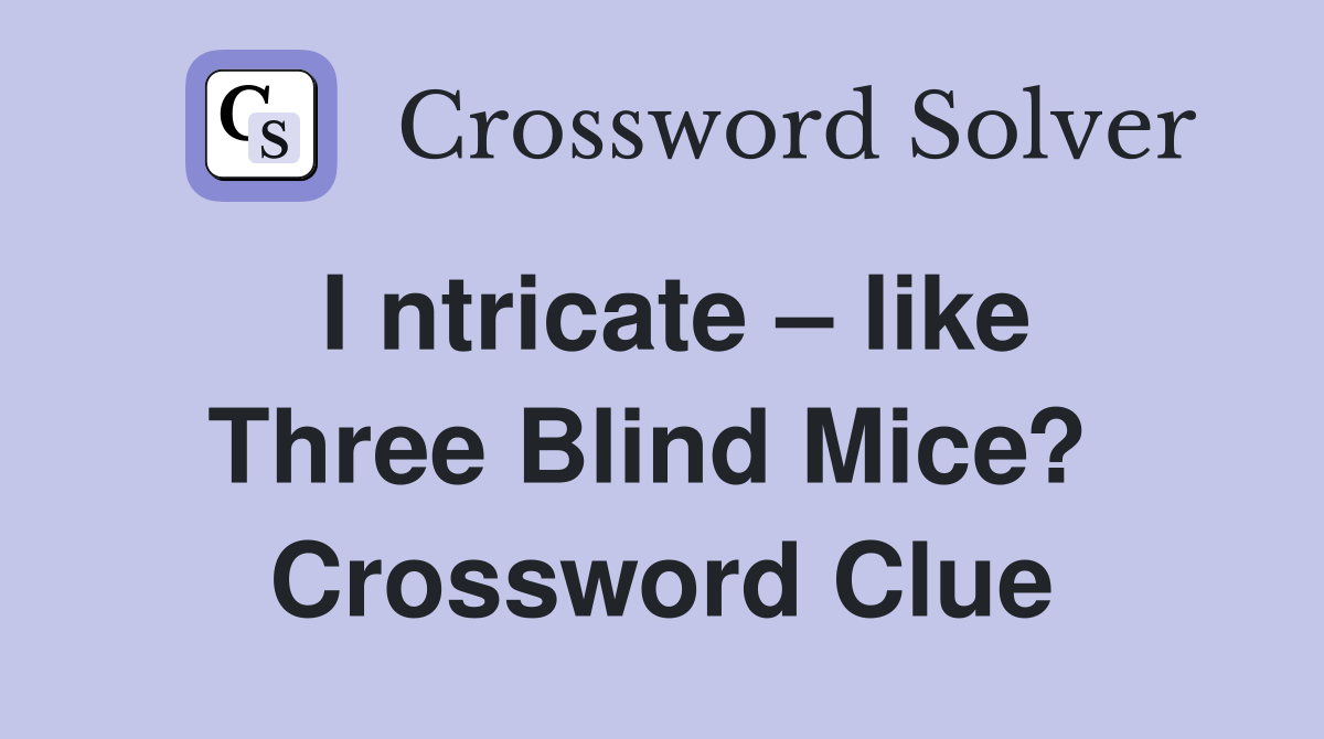 I ntricate – like Three Blind Mice?  Crossword Clue