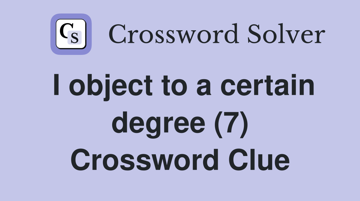 I object to a certain degree (7) Crossword Clue