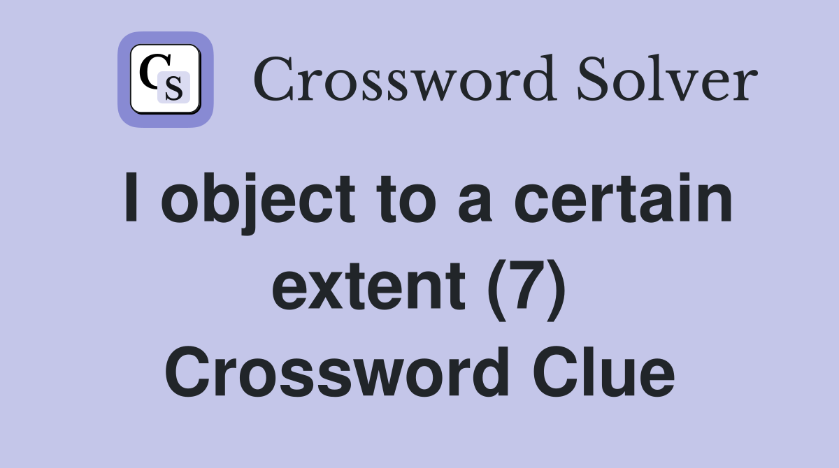 I object to a certain extent (7) Crossword Clue