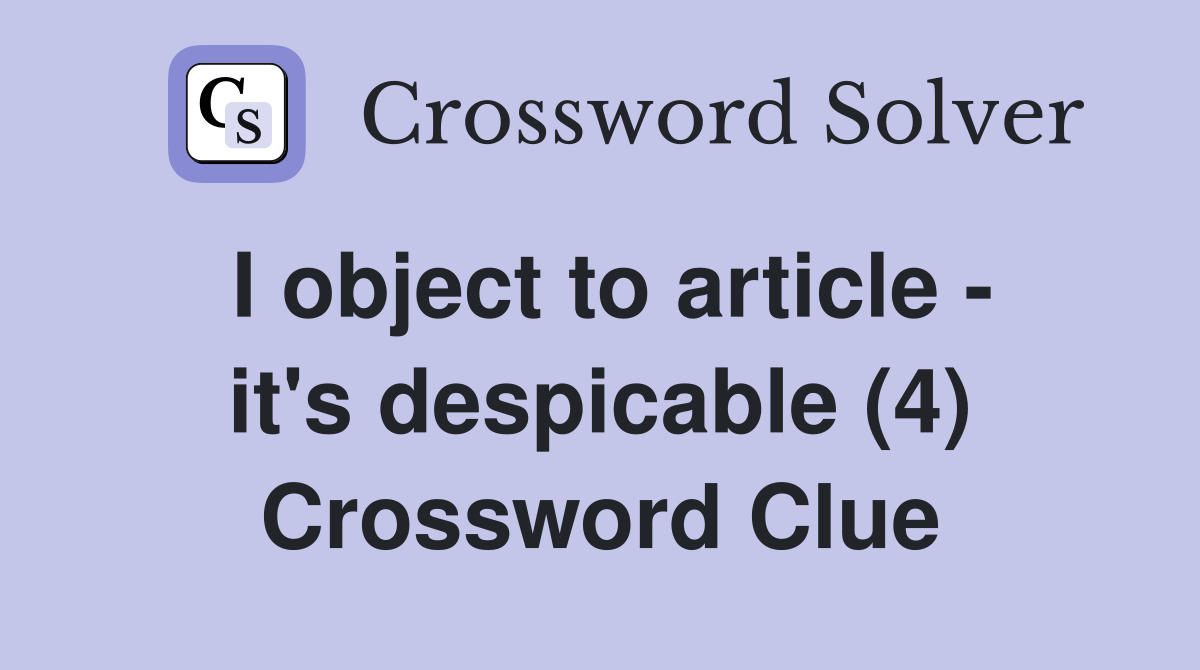 I object to article - it's despicable (4) Crossword Clue