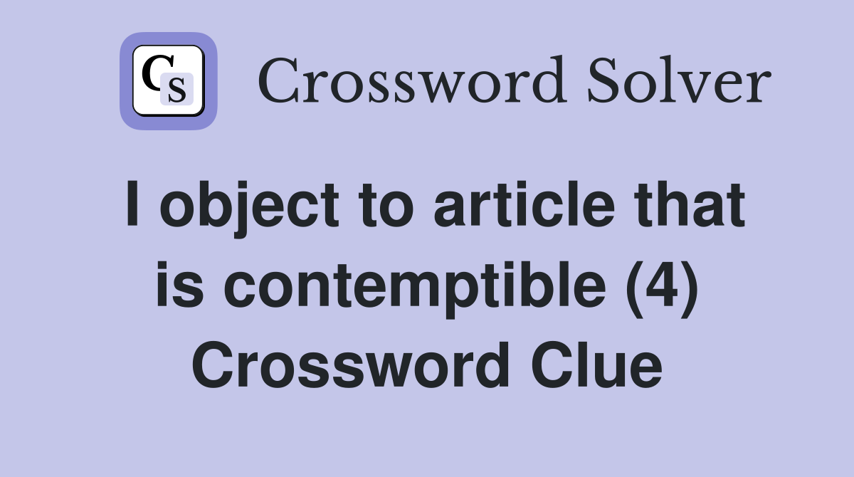I object to article that is contemptible (4) Crossword Clue