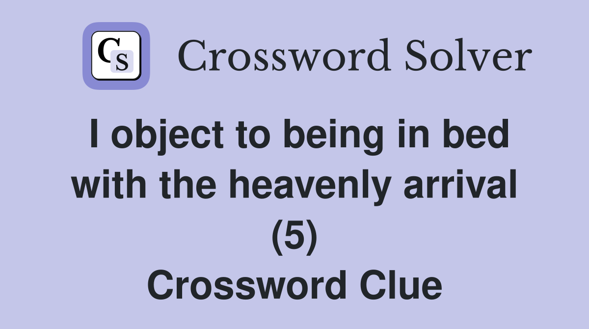I object to being in bed with the heavenly arrival (5) Crossword Clue