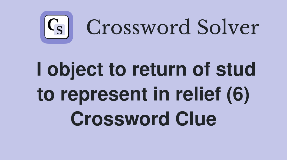 I object to return of stud to represent in relief (6) Crossword Clue