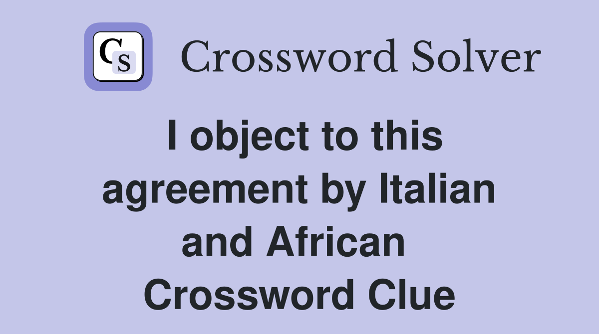 I object to this agreement by Italian and African  Crossword Clue