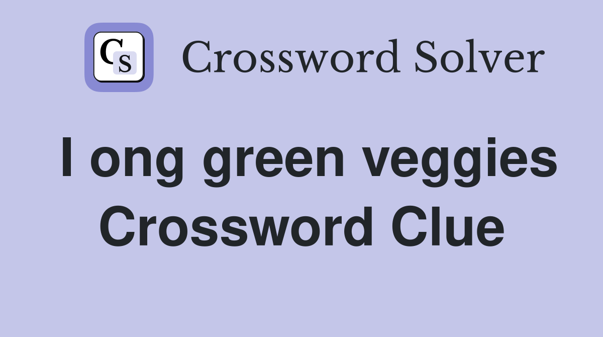 I ong green veggies Crossword Clue