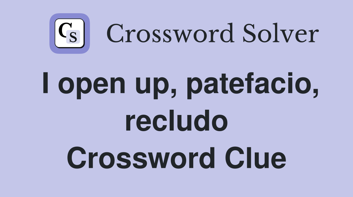 I open up, patefacio, recludo Crossword Clue