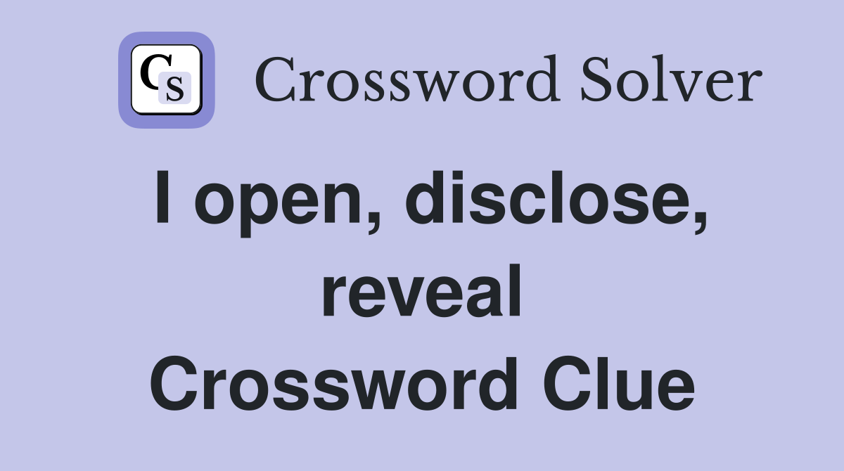 I open, disclose, reveal Crossword Clue