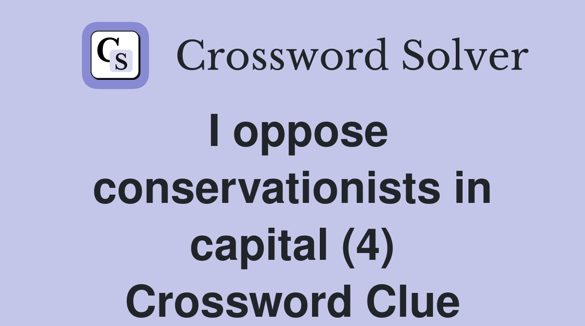 I oppose conservationists in capital (4) Crossword Clue