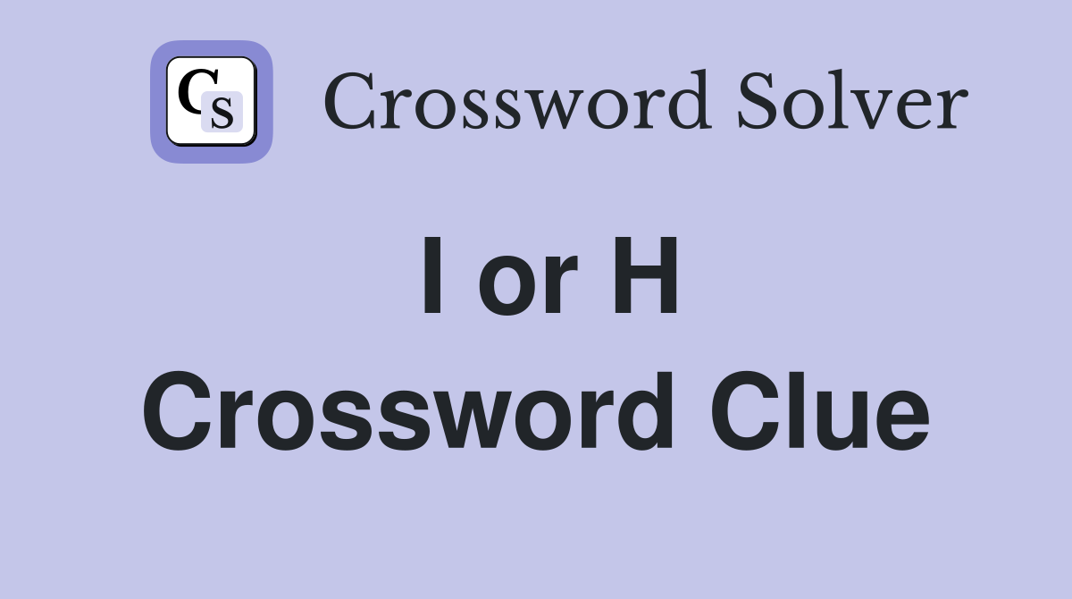 I or H Crossword Clue