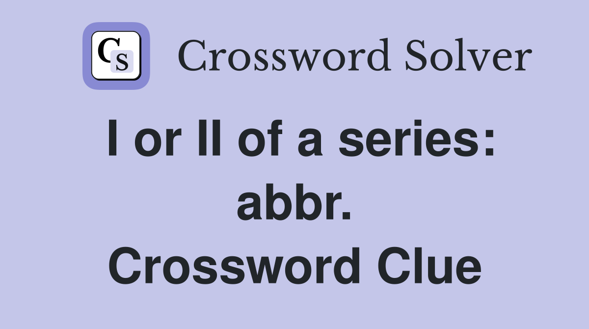 I or II of a series: abbr. Crossword Clue
