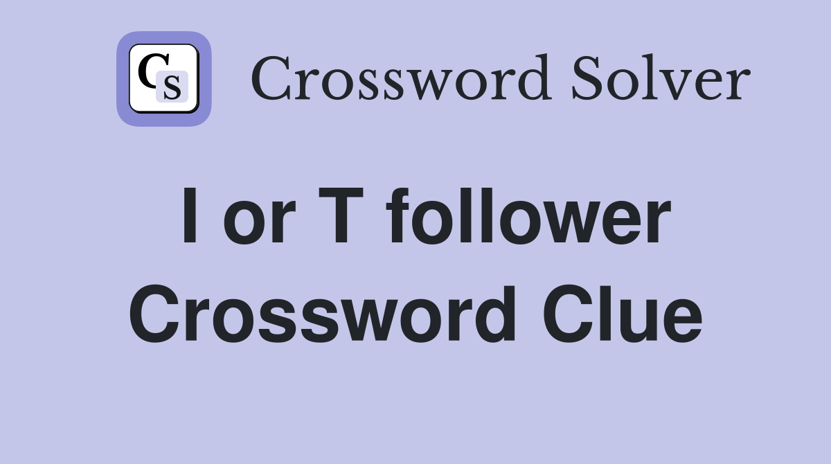 I or T follower Crossword Clue