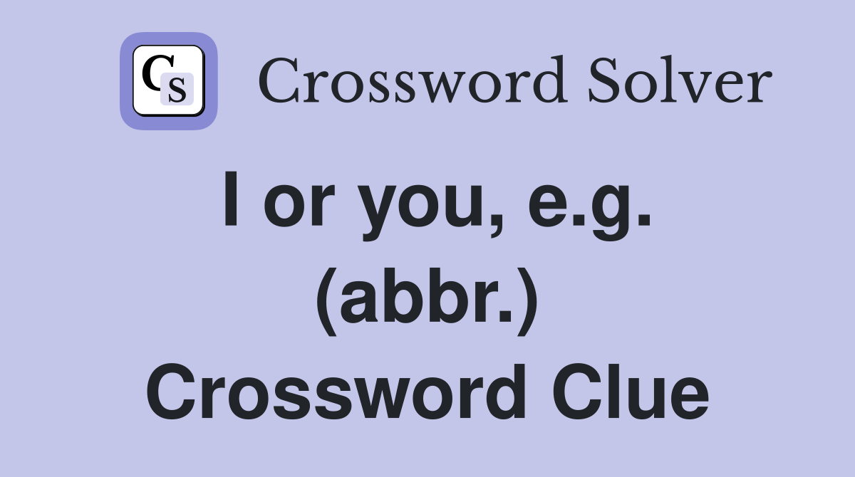 I or you, e.g. (abbr.) Crossword Clue