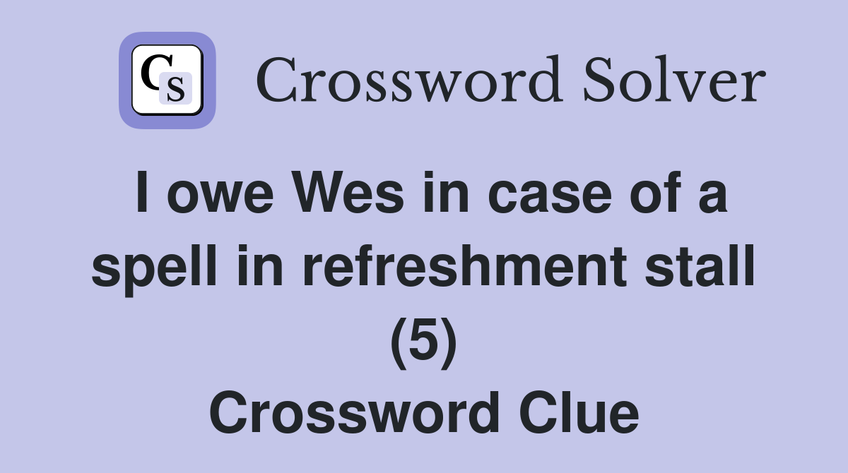 I owe Wes in case of a spell in refreshment stall (5) Crossword Clue