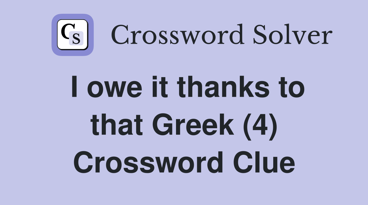 I owe it thanks to that Greek (4) Crossword Clue