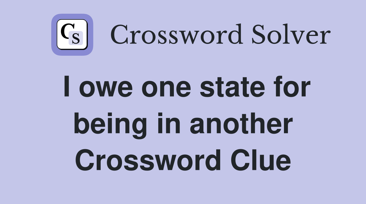 I owe one state for being in another Crossword Clue