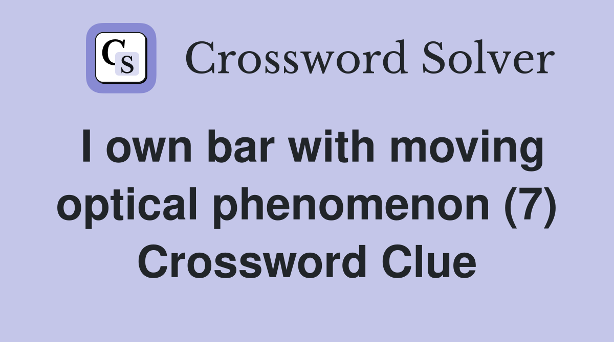 I own bar with moving optical phenomenon (7) Crossword Clue