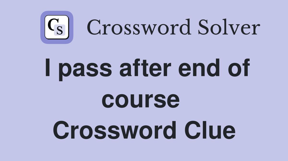 I pass after end of course  Crossword Clue