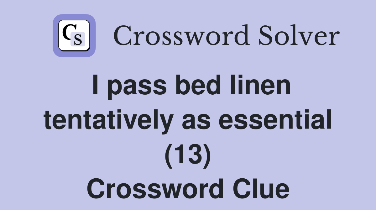 I pass bed linen tentatively as essential (13) Crossword Clue