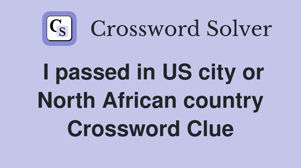 I passed in US city or North African country Crossword Clue
