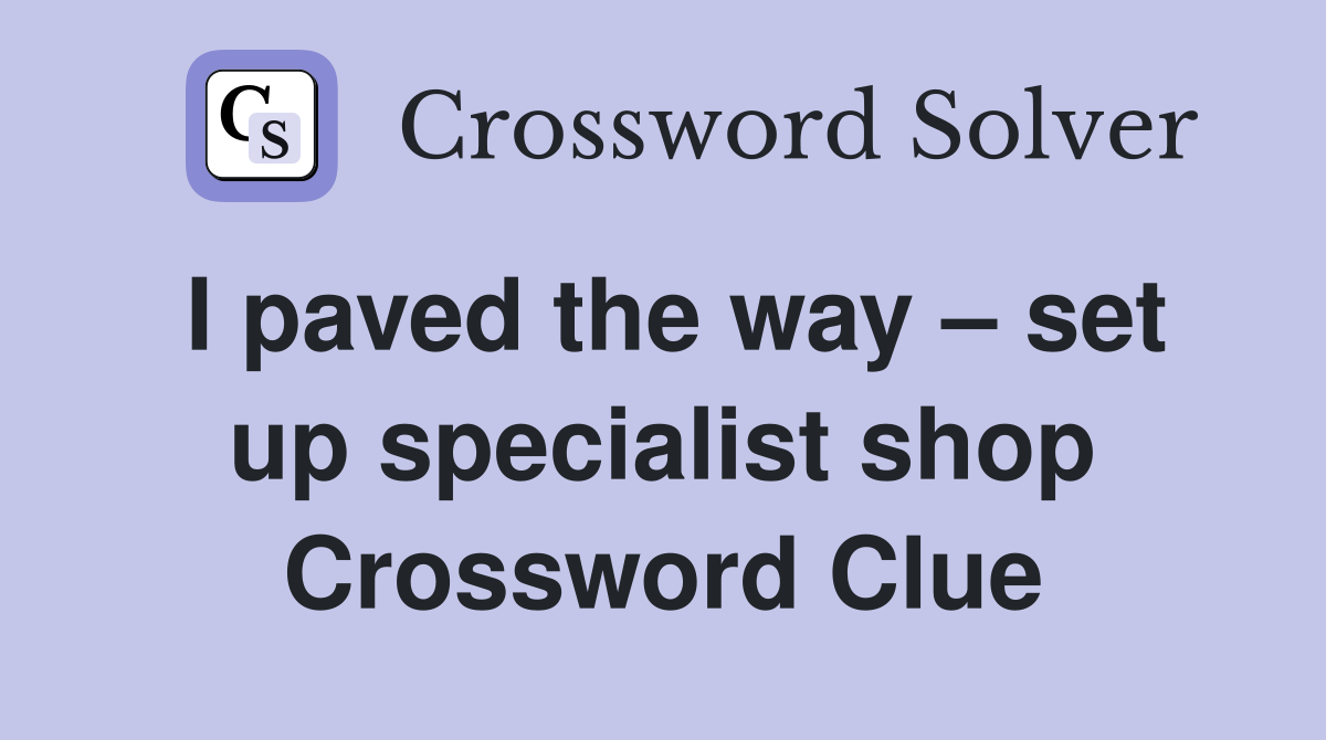 I paved the way – set up specialist shop Crossword Clue