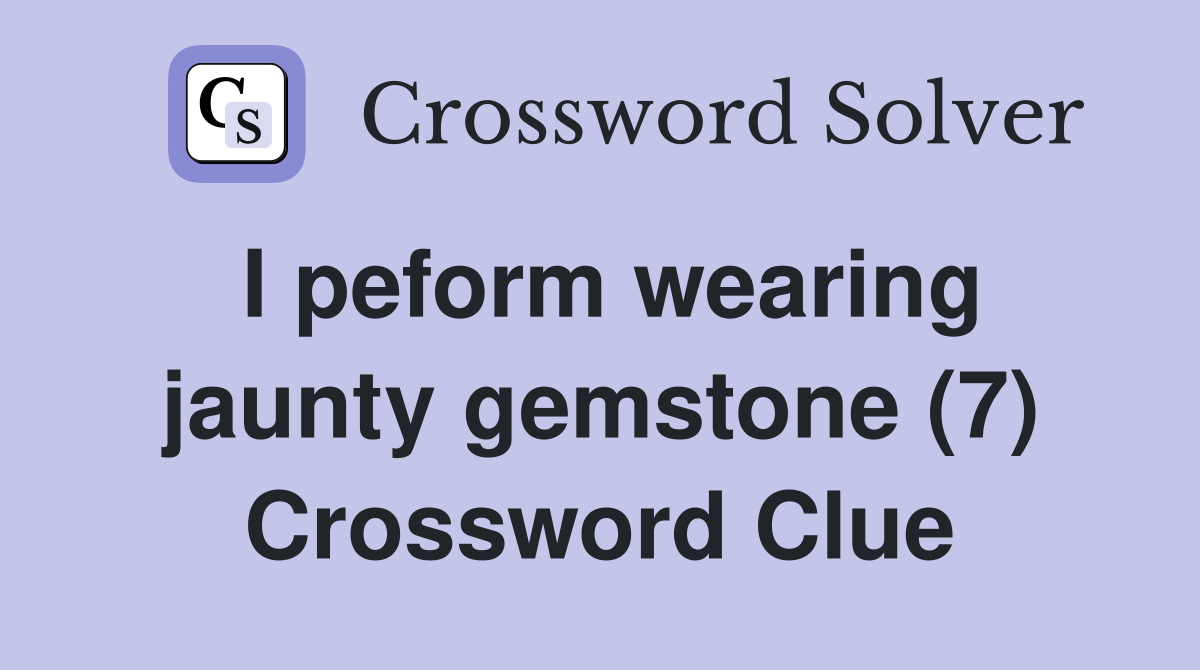 I peform wearing jaunty gemstone (7) Crossword Clue