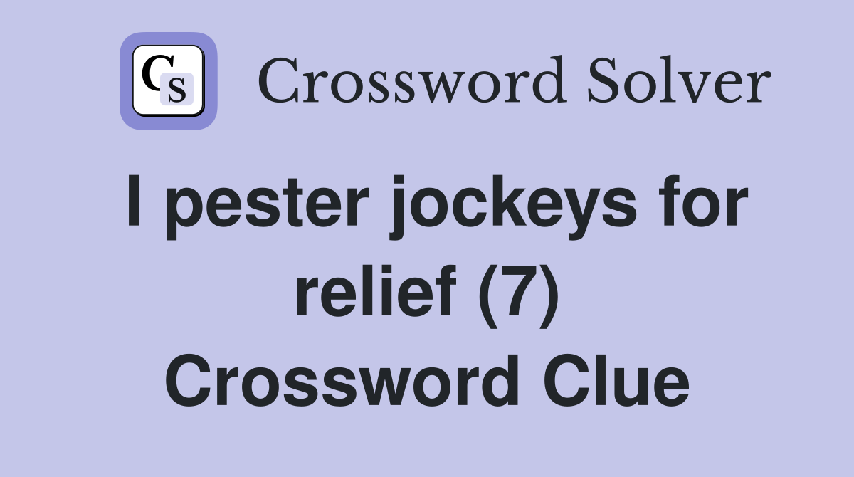 I pester jockeys for relief (7) Crossword Clue
