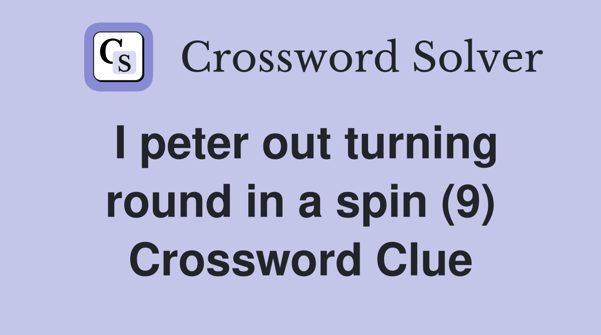 I peter out turning round in a spin (9) Crossword Clue