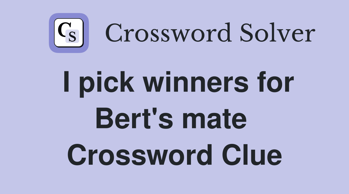 I pick winners for Bert's mate  Crossword Clue