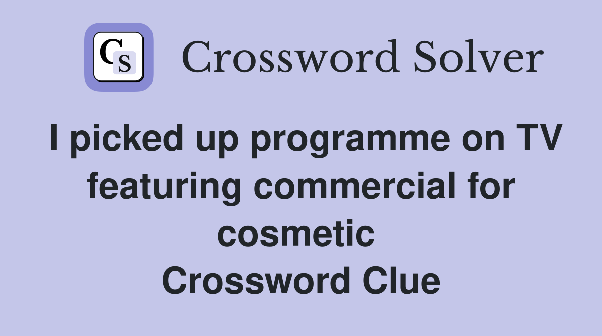 I picked up programme on TV featuring commercial for cosmetic  Crossword Clue