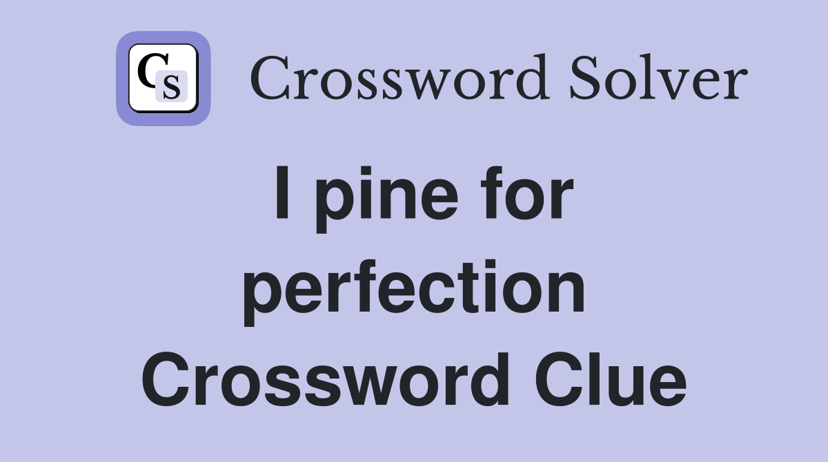 I pine for perfection Crossword Clue