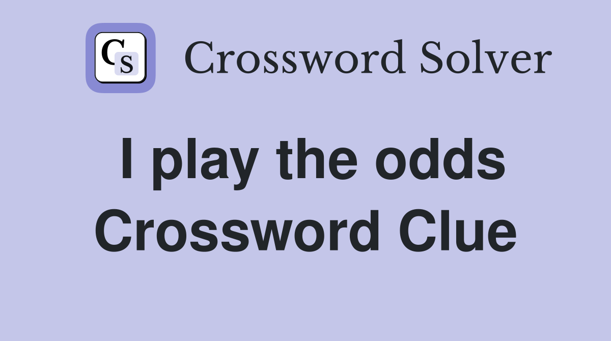 I play the odds Crossword Clue