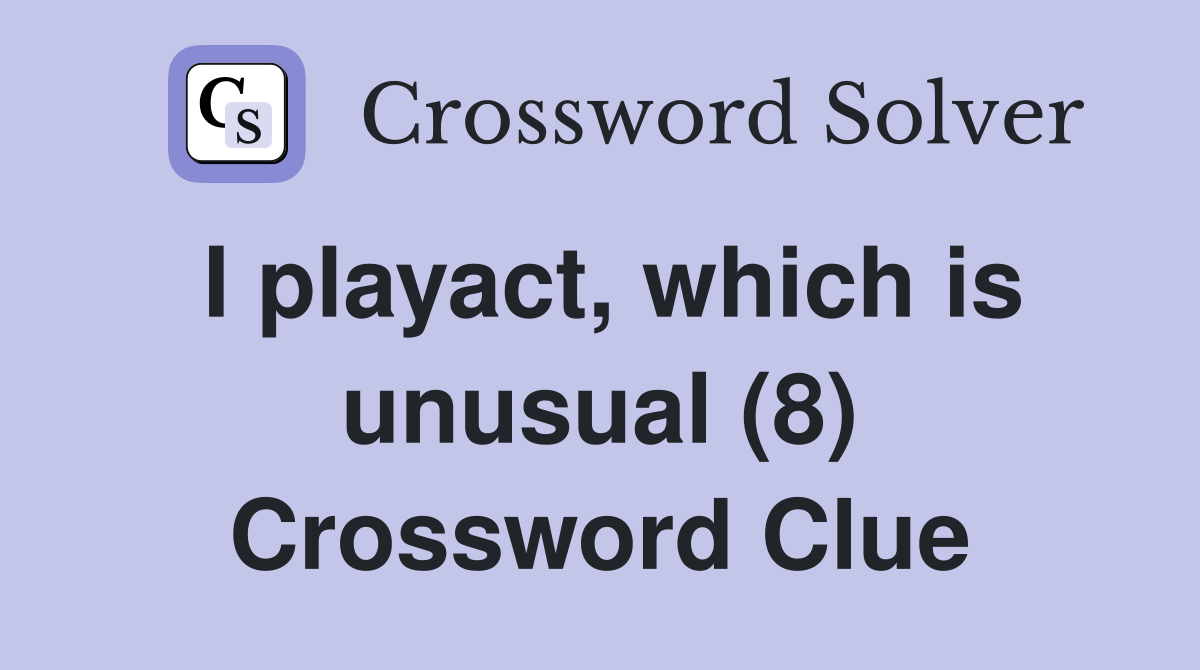 I playact, which is unusual (8) Crossword Clue