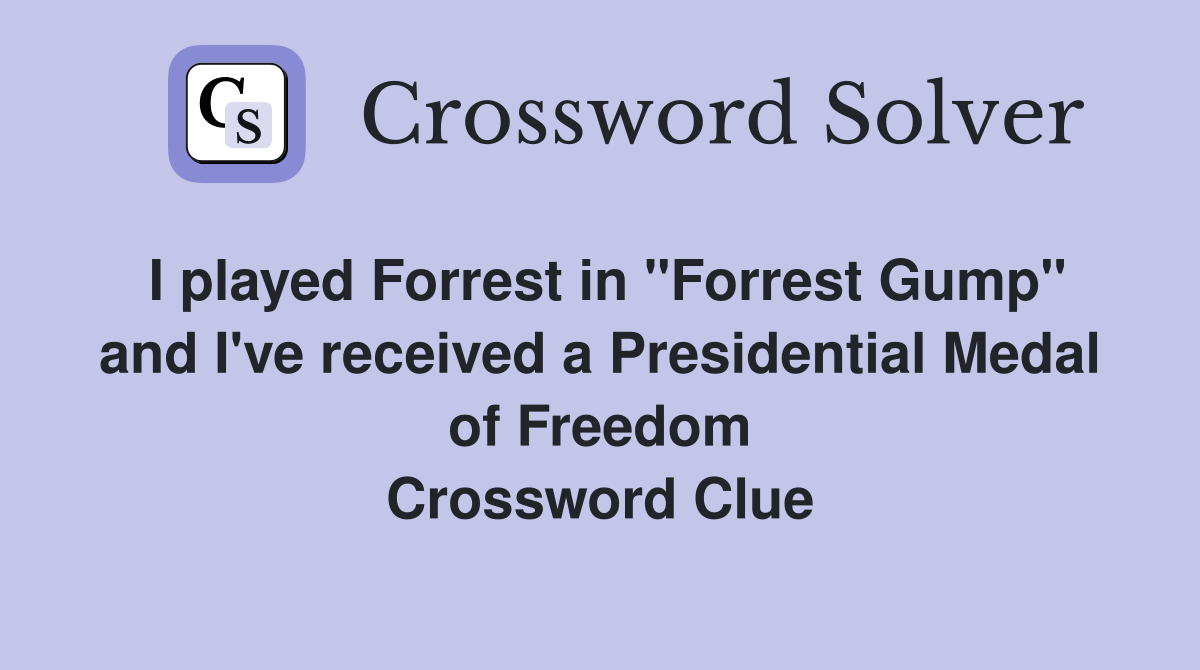 I played Forrest in "Forrest Gump" and I've received a Presidential Medal of Freedom Crossword Clue