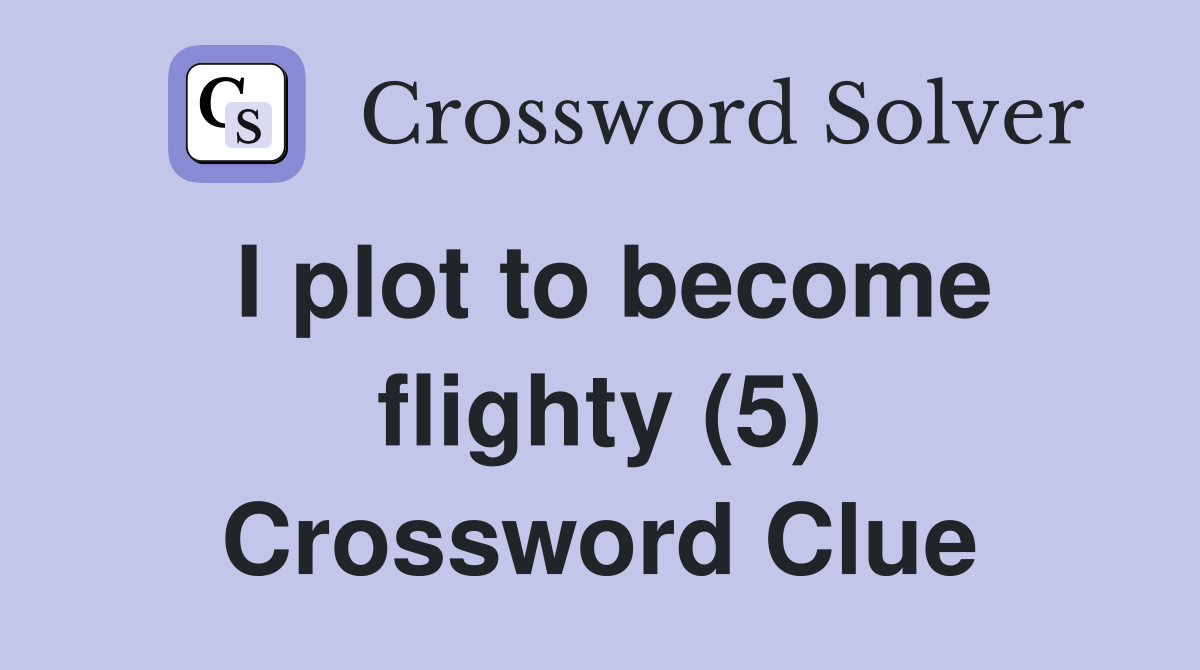 I plot to become flighty (5) Crossword Clue