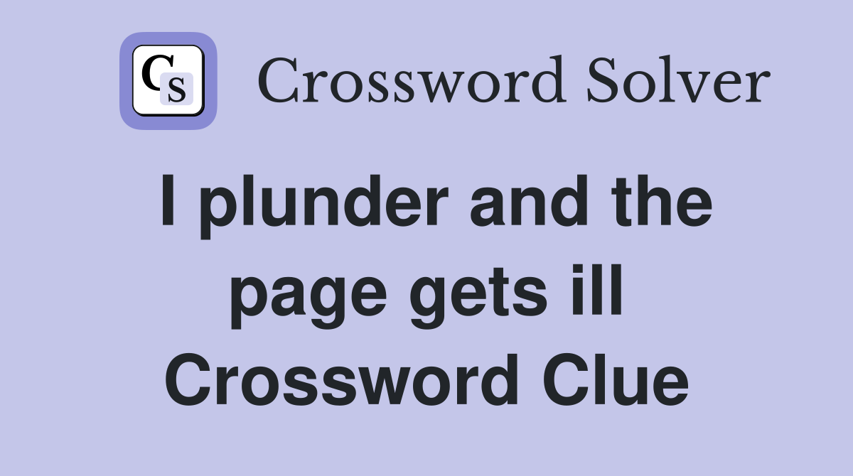 I plunder and the page gets ill Crossword Clue