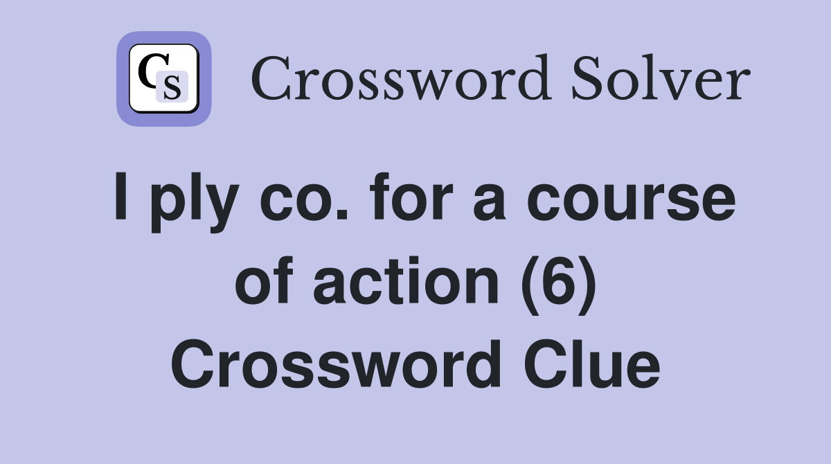 I ply co. for a course of action (6) Crossword Clue