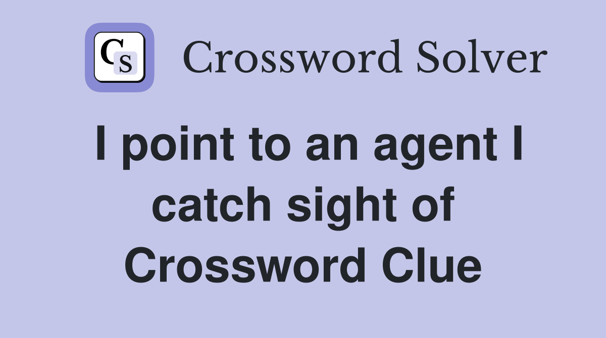 I point to an agent I catch sight of Crossword Clue