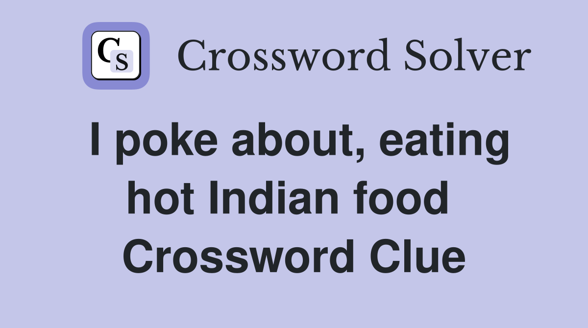 I poke about, eating hot Indian food  Crossword Clue
