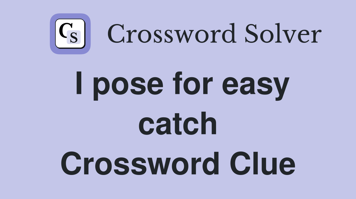 I pose for easy catch Crossword Clue