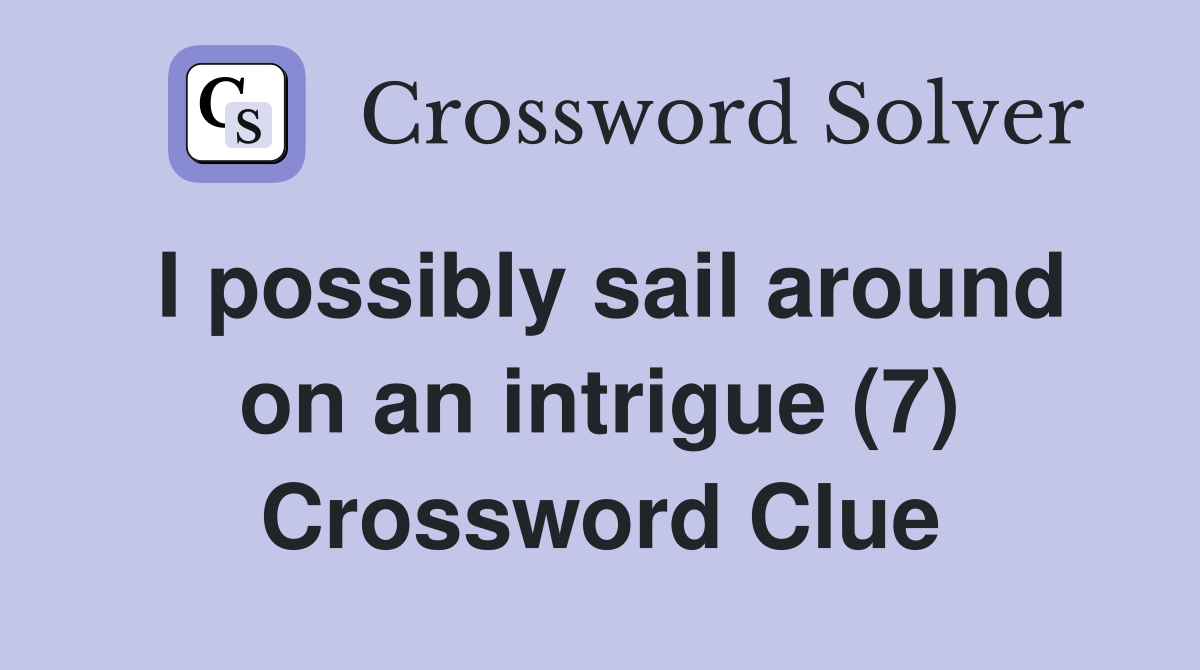 I possibly sail around on an intrigue (7) Crossword Clue