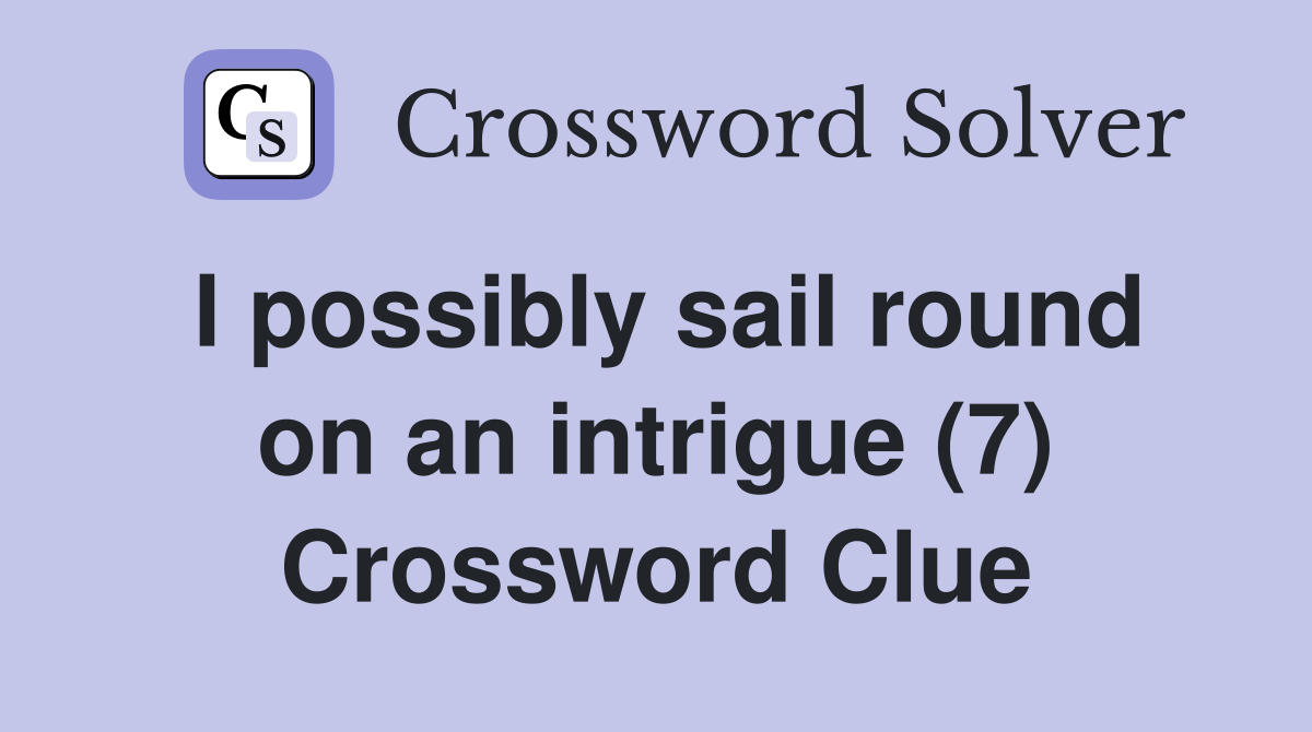 I possibly sail round on an intrigue (7) Crossword Clue