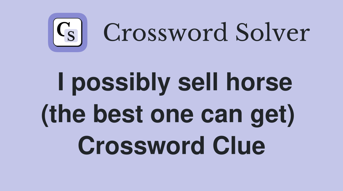 I possibly sell horse (the best one can get)  Crossword Clue