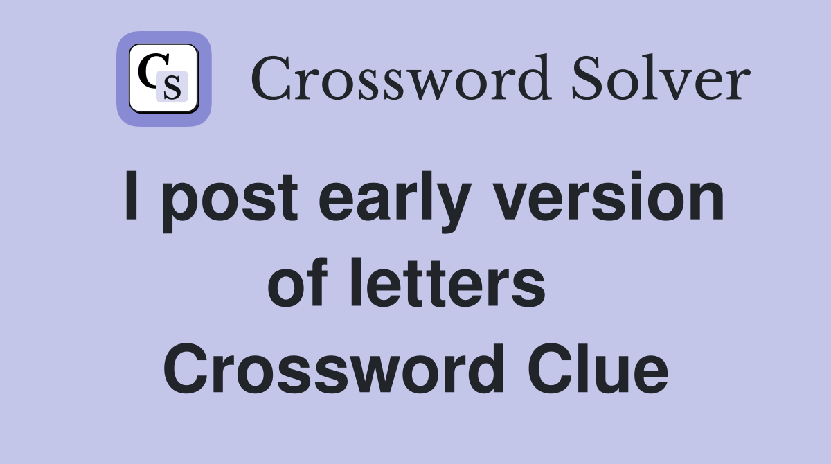 I post early version of letters  Crossword Clue