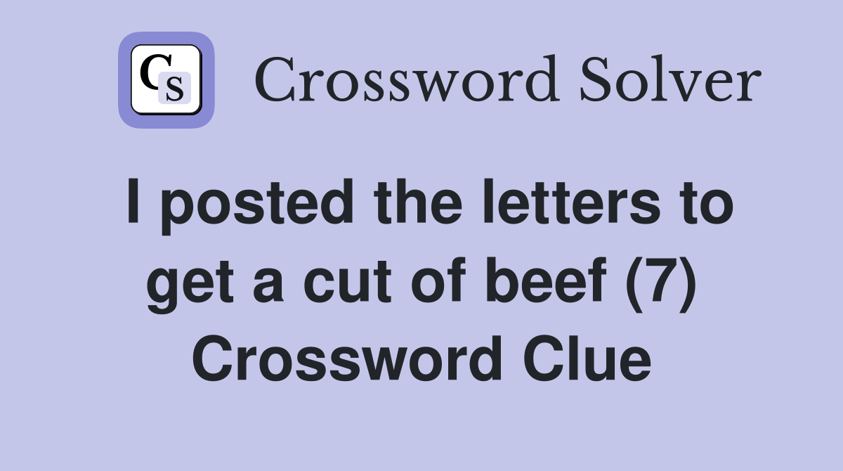 I posted the letters to get a cut of beef (7) Crossword Clue