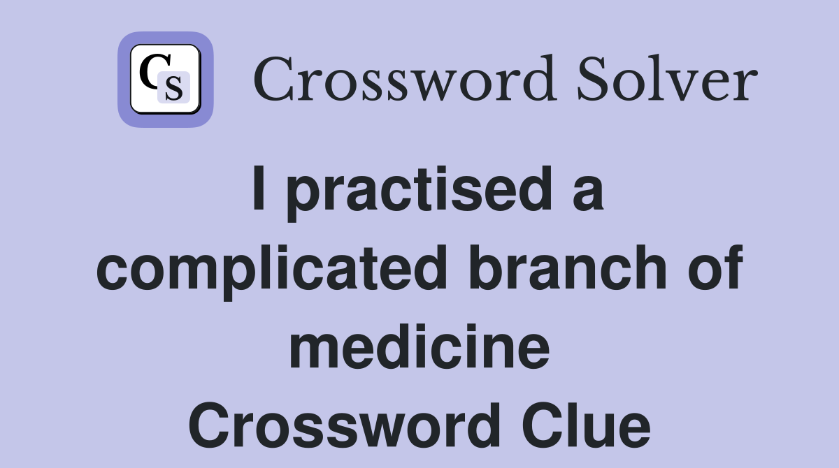 I practised a complicated branch of medicine Crossword Clue