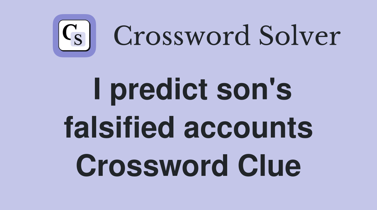 I predict son's falsified accounts Crossword Clue